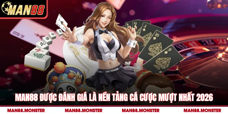 Man88 được đánh giá là nền tảng cá cược mượt nhất 2026