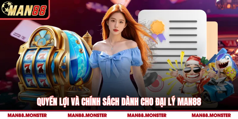 Quyền lợi và chính sách dành cho Đại lý man88